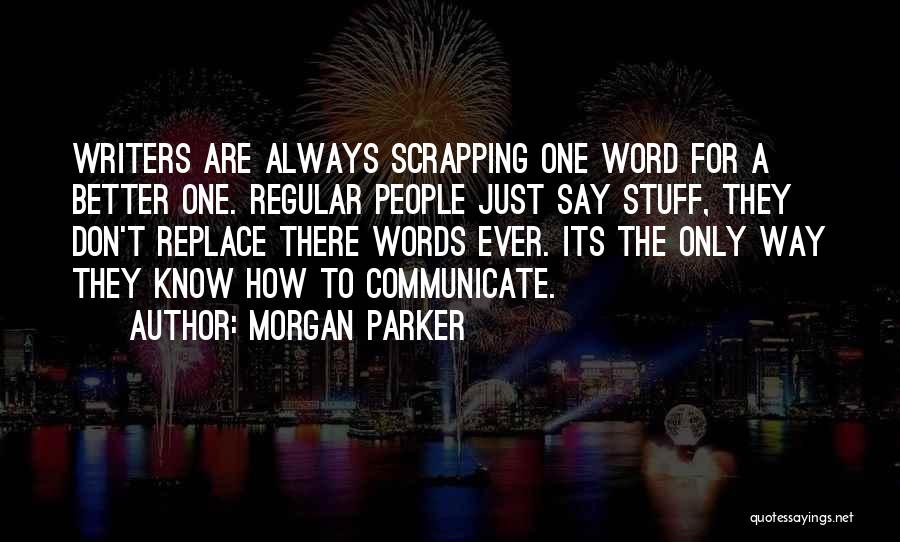 Morgan Parker Quotes: Writers Are Always Scrapping One Word For A Better One. Regular People Just Say Stuff, They Don't Replace There Words