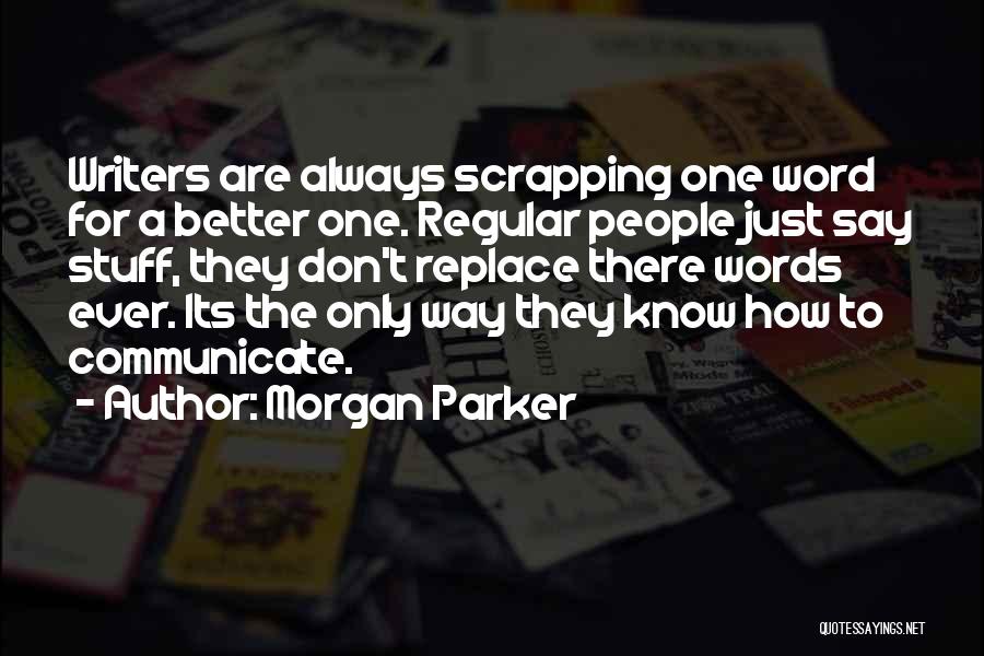 Morgan Parker Quotes: Writers Are Always Scrapping One Word For A Better One. Regular People Just Say Stuff, They Don't Replace There Words