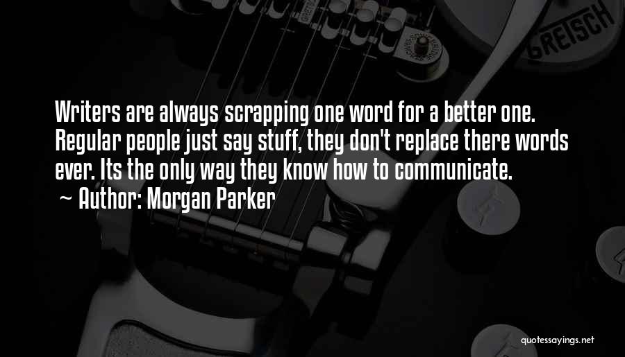 Morgan Parker Quotes: Writers Are Always Scrapping One Word For A Better One. Regular People Just Say Stuff, They Don't Replace There Words