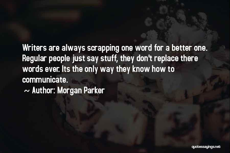 Morgan Parker Quotes: Writers Are Always Scrapping One Word For A Better One. Regular People Just Say Stuff, They Don't Replace There Words