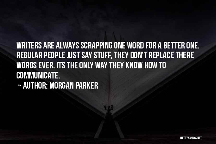 Morgan Parker Quotes: Writers Are Always Scrapping One Word For A Better One. Regular People Just Say Stuff, They Don't Replace There Words