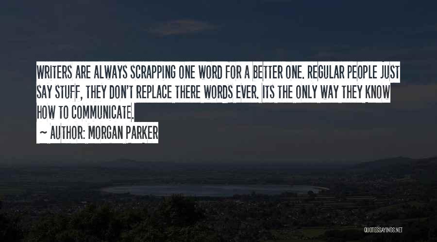 Morgan Parker Quotes: Writers Are Always Scrapping One Word For A Better One. Regular People Just Say Stuff, They Don't Replace There Words