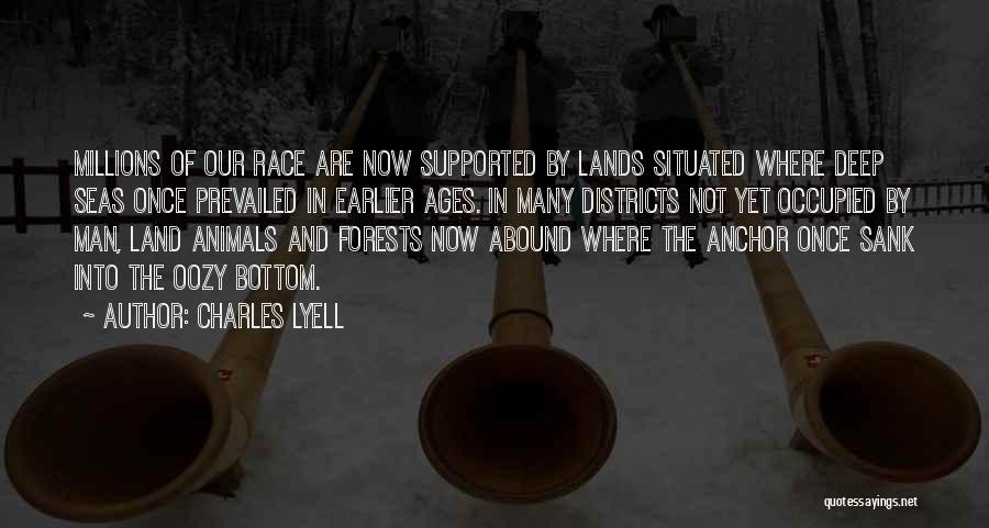 Charles Lyell Quotes: Millions Of Our Race Are Now Supported By Lands Situated Where Deep Seas Once Prevailed In Earlier Ages. In Many