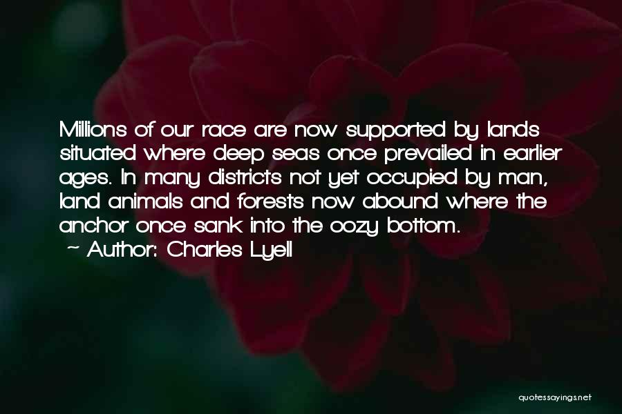 Charles Lyell Quotes: Millions Of Our Race Are Now Supported By Lands Situated Where Deep Seas Once Prevailed In Earlier Ages. In Many