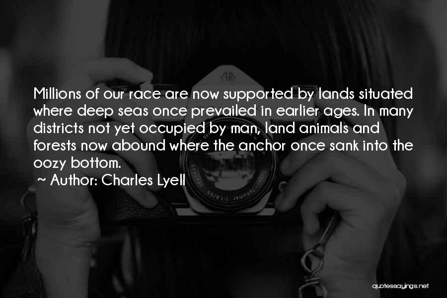 Charles Lyell Quotes: Millions Of Our Race Are Now Supported By Lands Situated Where Deep Seas Once Prevailed In Earlier Ages. In Many