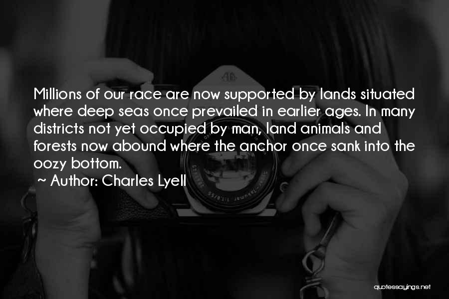 Charles Lyell Quotes: Millions Of Our Race Are Now Supported By Lands Situated Where Deep Seas Once Prevailed In Earlier Ages. In Many