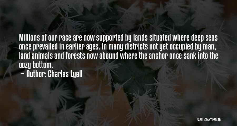 Charles Lyell Quotes: Millions Of Our Race Are Now Supported By Lands Situated Where Deep Seas Once Prevailed In Earlier Ages. In Many