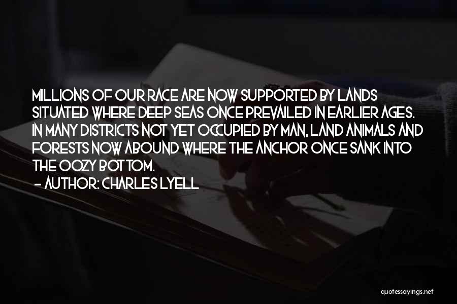 Charles Lyell Quotes: Millions Of Our Race Are Now Supported By Lands Situated Where Deep Seas Once Prevailed In Earlier Ages. In Many