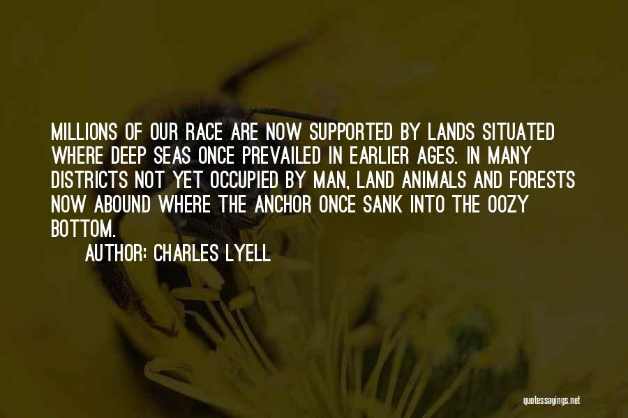 Charles Lyell Quotes: Millions Of Our Race Are Now Supported By Lands Situated Where Deep Seas Once Prevailed In Earlier Ages. In Many