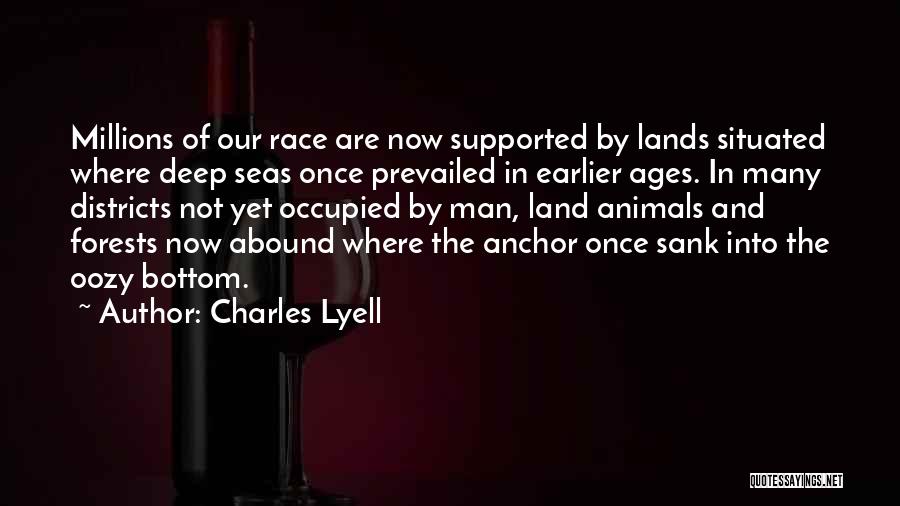 Charles Lyell Quotes: Millions Of Our Race Are Now Supported By Lands Situated Where Deep Seas Once Prevailed In Earlier Ages. In Many