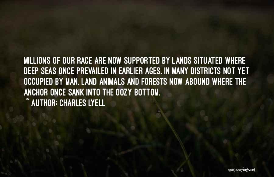 Charles Lyell Quotes: Millions Of Our Race Are Now Supported By Lands Situated Where Deep Seas Once Prevailed In Earlier Ages. In Many