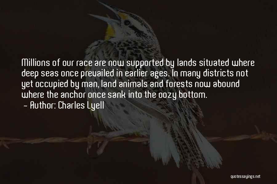 Charles Lyell Quotes: Millions Of Our Race Are Now Supported By Lands Situated Where Deep Seas Once Prevailed In Earlier Ages. In Many