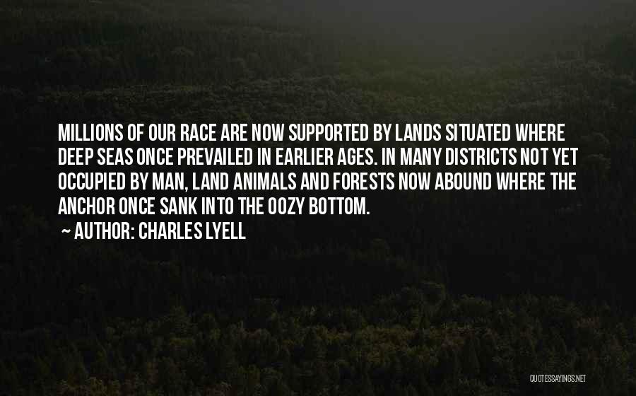 Charles Lyell Quotes: Millions Of Our Race Are Now Supported By Lands Situated Where Deep Seas Once Prevailed In Earlier Ages. In Many