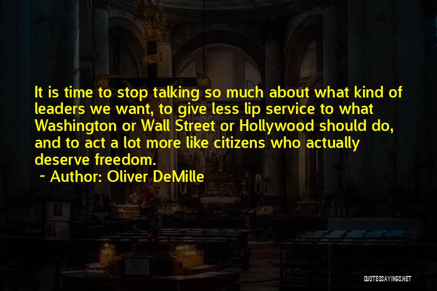 Oliver DeMille Quotes: It Is Time To Stop Talking So Much About What Kind Of Leaders We Want, To Give Less Lip Service