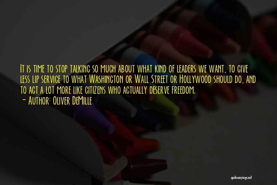 Oliver DeMille Quotes: It Is Time To Stop Talking So Much About What Kind Of Leaders We Want, To Give Less Lip Service