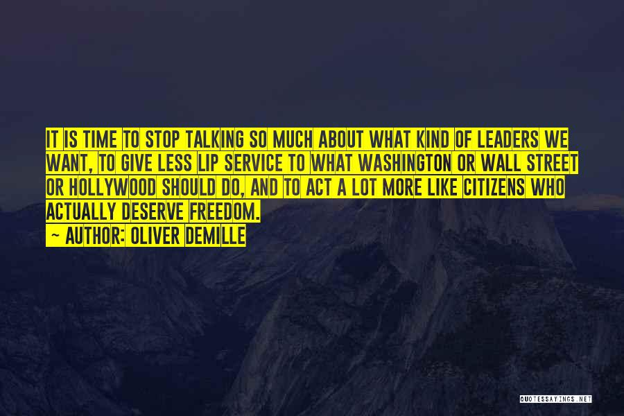 Oliver DeMille Quotes: It Is Time To Stop Talking So Much About What Kind Of Leaders We Want, To Give Less Lip Service