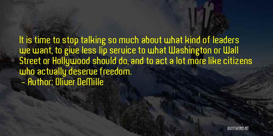 Oliver DeMille Quotes: It Is Time To Stop Talking So Much About What Kind Of Leaders We Want, To Give Less Lip Service