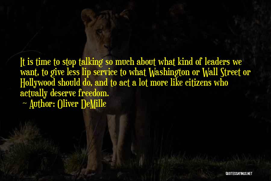 Oliver DeMille Quotes: It Is Time To Stop Talking So Much About What Kind Of Leaders We Want, To Give Less Lip Service