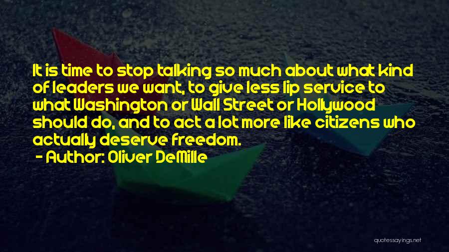 Oliver DeMille Quotes: It Is Time To Stop Talking So Much About What Kind Of Leaders We Want, To Give Less Lip Service