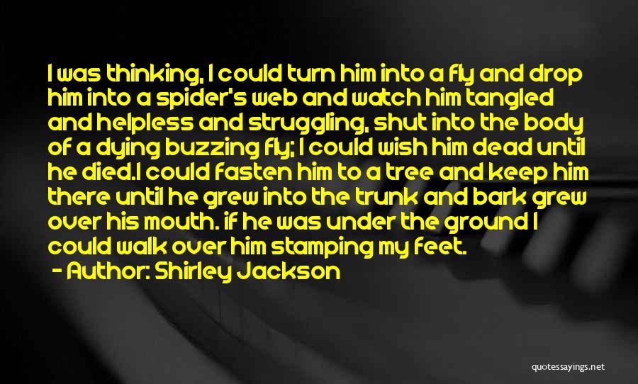 Shirley Jackson Quotes: I Was Thinking, I Could Turn Him Into A Fly And Drop Him Into A Spider's Web And Watch Him