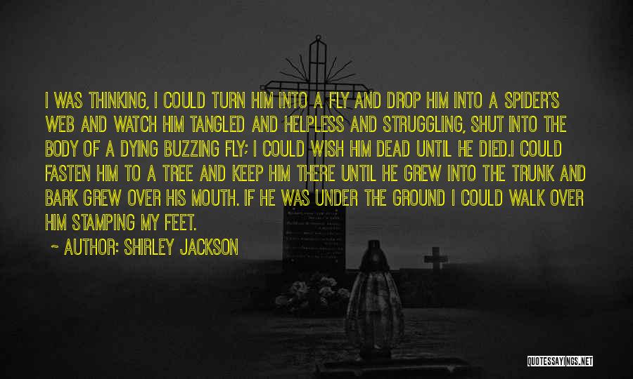 Shirley Jackson Quotes: I Was Thinking, I Could Turn Him Into A Fly And Drop Him Into A Spider's Web And Watch Him