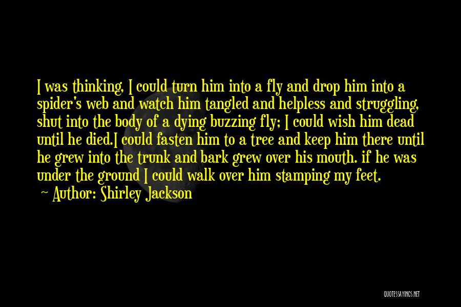 Shirley Jackson Quotes: I Was Thinking, I Could Turn Him Into A Fly And Drop Him Into A Spider's Web And Watch Him