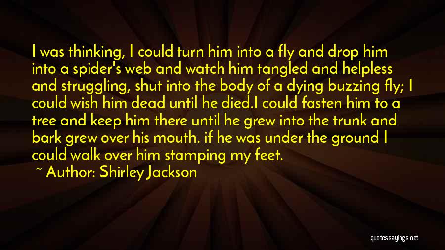 Shirley Jackson Quotes: I Was Thinking, I Could Turn Him Into A Fly And Drop Him Into A Spider's Web And Watch Him