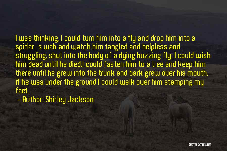 Shirley Jackson Quotes: I Was Thinking, I Could Turn Him Into A Fly And Drop Him Into A Spider's Web And Watch Him