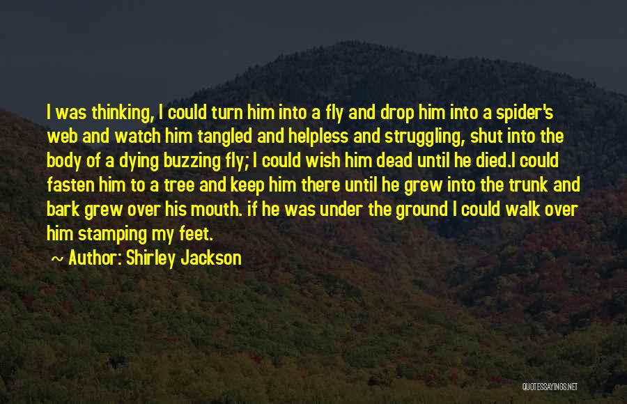 Shirley Jackson Quotes: I Was Thinking, I Could Turn Him Into A Fly And Drop Him Into A Spider's Web And Watch Him