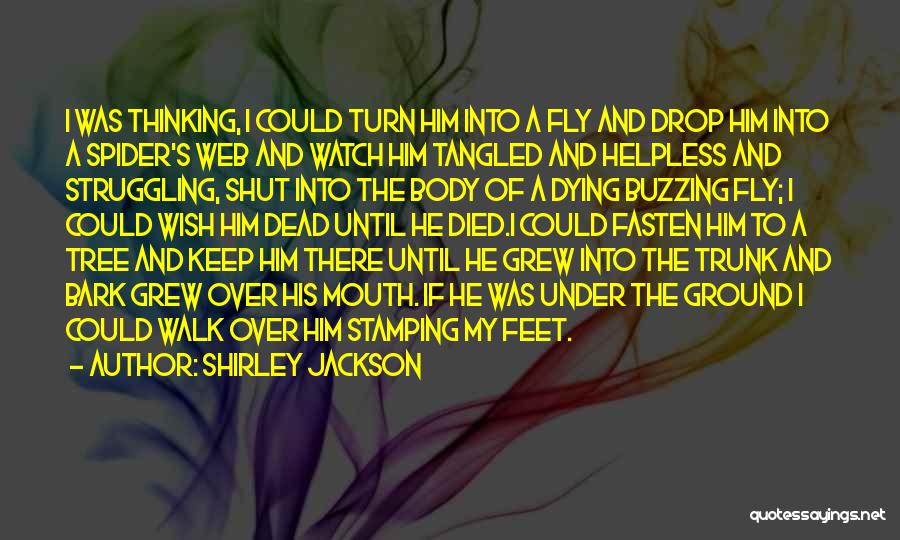 Shirley Jackson Quotes: I Was Thinking, I Could Turn Him Into A Fly And Drop Him Into A Spider's Web And Watch Him