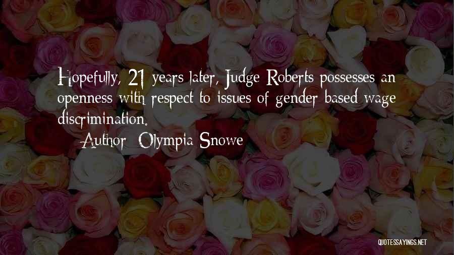 Olympia Snowe Quotes: Hopefully, 21 Years Later, Judge Roberts Possesses An Openness With Respect To Issues Of Gender-based Wage Discrimination.
