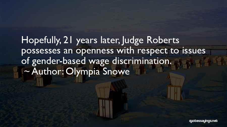 Olympia Snowe Quotes: Hopefully, 21 Years Later, Judge Roberts Possesses An Openness With Respect To Issues Of Gender-based Wage Discrimination.