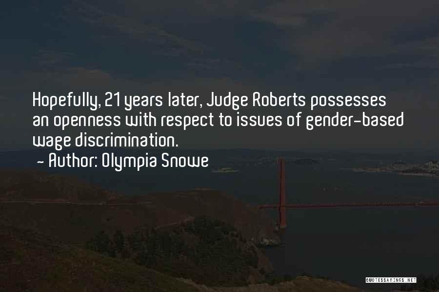 Olympia Snowe Quotes: Hopefully, 21 Years Later, Judge Roberts Possesses An Openness With Respect To Issues Of Gender-based Wage Discrimination.