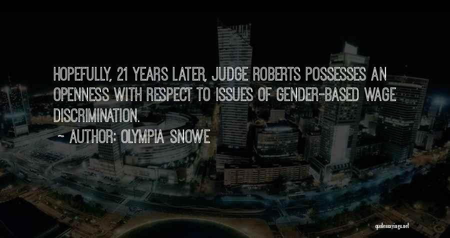 Olympia Snowe Quotes: Hopefully, 21 Years Later, Judge Roberts Possesses An Openness With Respect To Issues Of Gender-based Wage Discrimination.