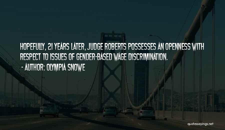 Olympia Snowe Quotes: Hopefully, 21 Years Later, Judge Roberts Possesses An Openness With Respect To Issues Of Gender-based Wage Discrimination.