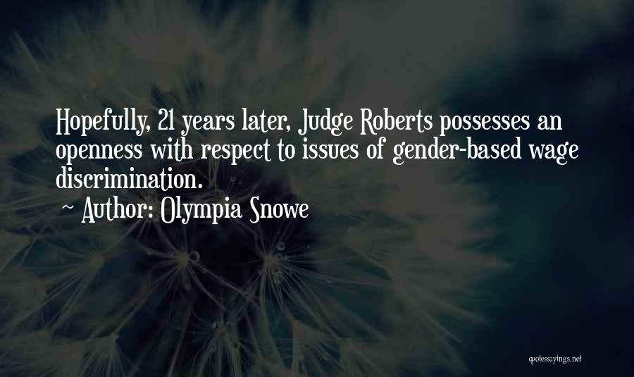 Olympia Snowe Quotes: Hopefully, 21 Years Later, Judge Roberts Possesses An Openness With Respect To Issues Of Gender-based Wage Discrimination.