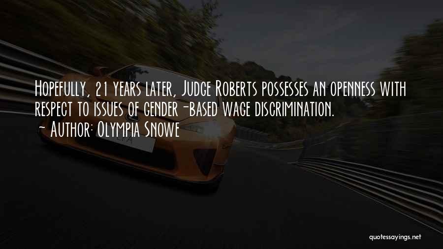 Olympia Snowe Quotes: Hopefully, 21 Years Later, Judge Roberts Possesses An Openness With Respect To Issues Of Gender-based Wage Discrimination.