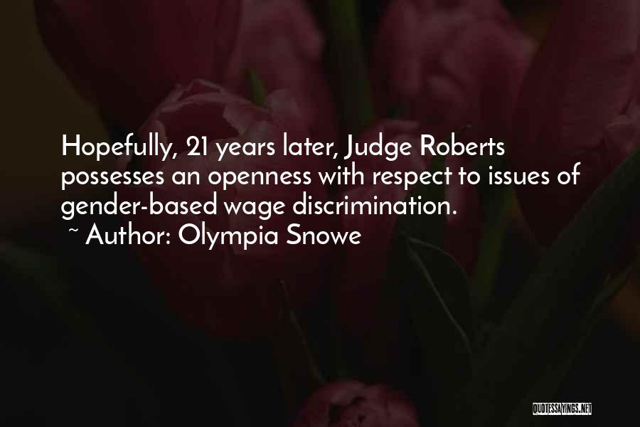 Olympia Snowe Quotes: Hopefully, 21 Years Later, Judge Roberts Possesses An Openness With Respect To Issues Of Gender-based Wage Discrimination.