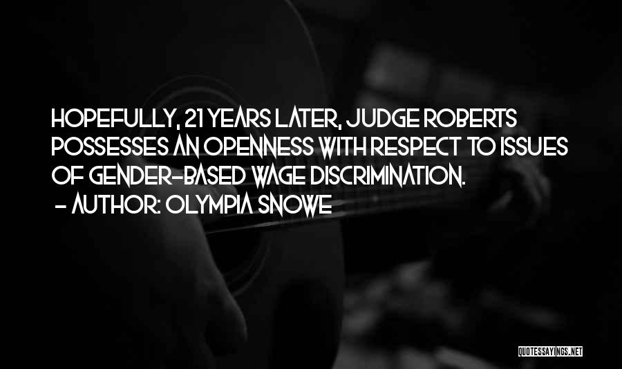 Olympia Snowe Quotes: Hopefully, 21 Years Later, Judge Roberts Possesses An Openness With Respect To Issues Of Gender-based Wage Discrimination.