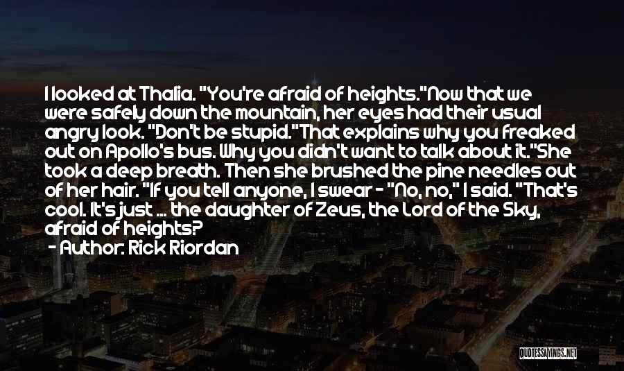 Rick Riordan Quotes: I Looked At Thalia. You're Afraid Of Heights.now That We Were Safely Down The Mountain, Her Eyes Had Their Usual