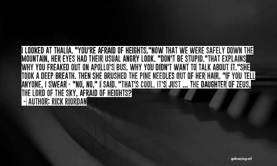 Rick Riordan Quotes: I Looked At Thalia. You're Afraid Of Heights.now That We Were Safely Down The Mountain, Her Eyes Had Their Usual