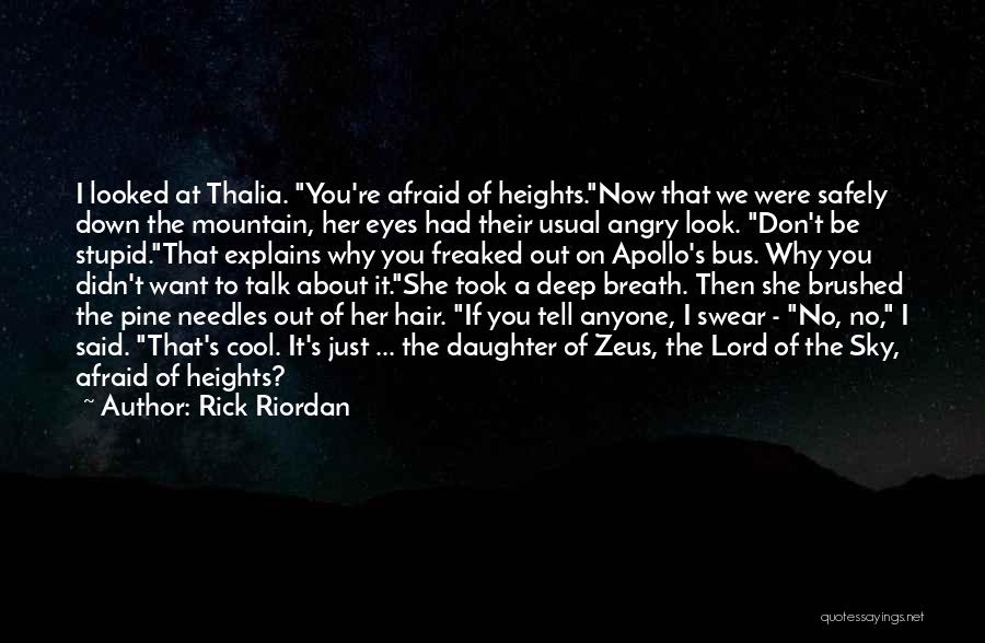 Rick Riordan Quotes: I Looked At Thalia. You're Afraid Of Heights.now That We Were Safely Down The Mountain, Her Eyes Had Their Usual
