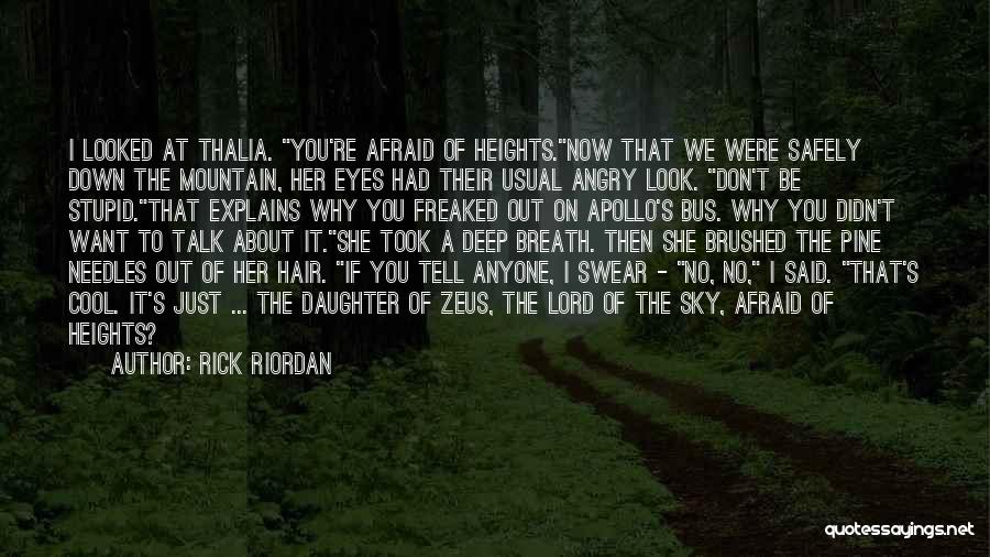 Rick Riordan Quotes: I Looked At Thalia. You're Afraid Of Heights.now That We Were Safely Down The Mountain, Her Eyes Had Their Usual