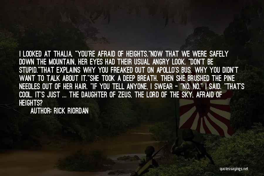 Rick Riordan Quotes: I Looked At Thalia. You're Afraid Of Heights.now That We Were Safely Down The Mountain, Her Eyes Had Their Usual