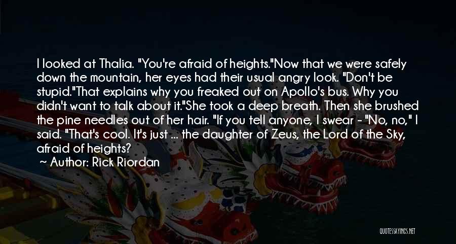 Rick Riordan Quotes: I Looked At Thalia. You're Afraid Of Heights.now That We Were Safely Down The Mountain, Her Eyes Had Their Usual