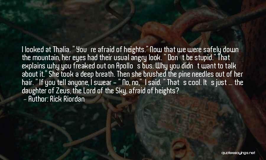 Rick Riordan Quotes: I Looked At Thalia. You're Afraid Of Heights.now That We Were Safely Down The Mountain, Her Eyes Had Their Usual