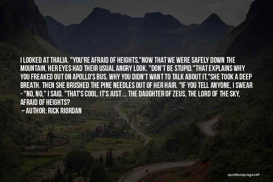 Rick Riordan Quotes: I Looked At Thalia. You're Afraid Of Heights.now That We Were Safely Down The Mountain, Her Eyes Had Their Usual