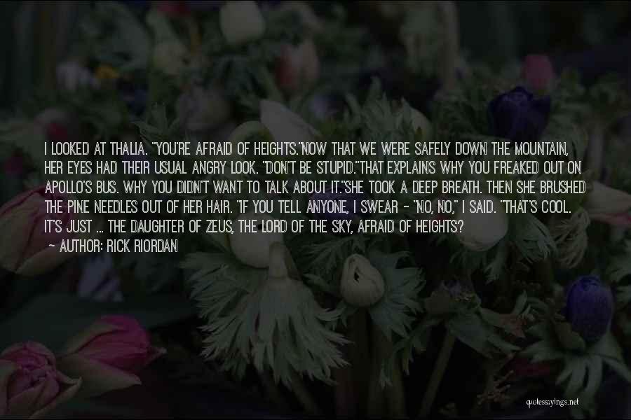 Rick Riordan Quotes: I Looked At Thalia. You're Afraid Of Heights.now That We Were Safely Down The Mountain, Her Eyes Had Their Usual