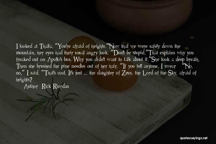 Rick Riordan Quotes: I Looked At Thalia. You're Afraid Of Heights.now That We Were Safely Down The Mountain, Her Eyes Had Their Usual