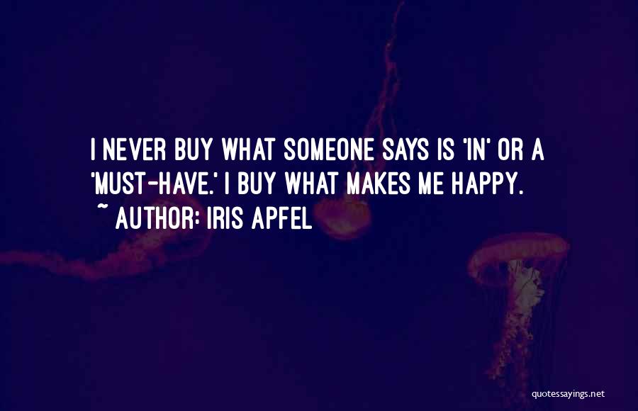 Iris Apfel Quotes: I Never Buy What Someone Says Is 'in' Or A 'must-have.' I Buy What Makes Me Happy.